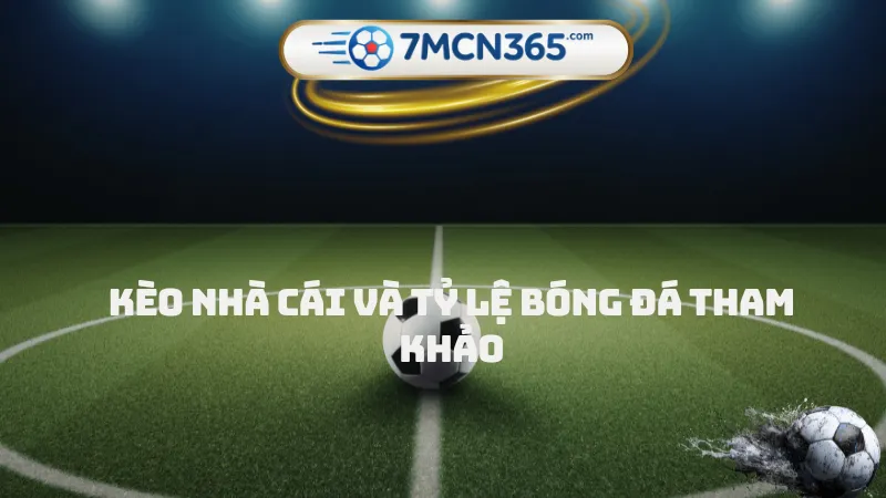 Kèo nhà cái và tỷ lệ bóng đá tham khảo
