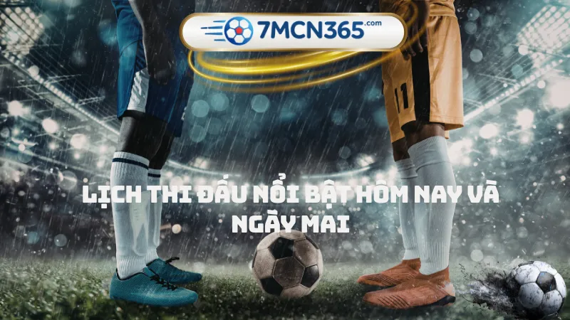 Lịch thi đấu nổi bật hôm nay và ngày mai