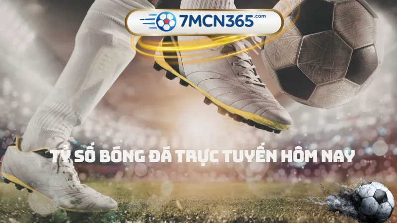Tỷ số bóng đá trực tuyến hôm nay