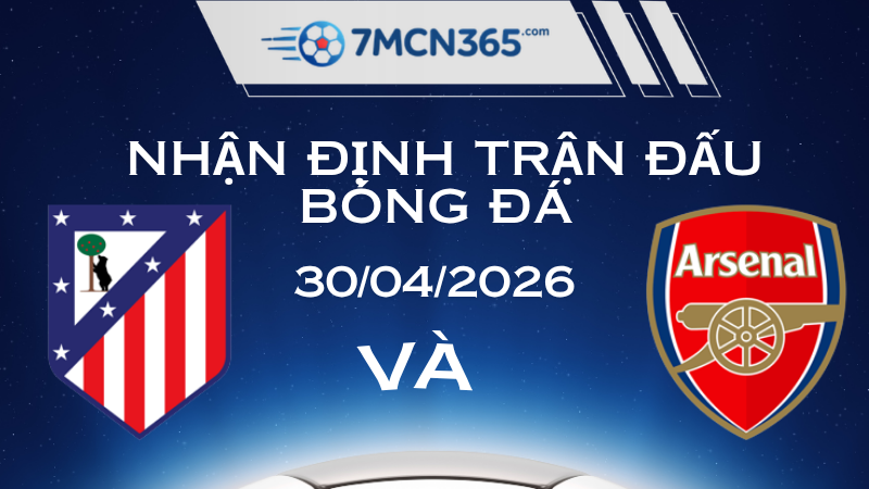 Nhận định Atlético de Madrid vs Arsenal - Nghệ Thuật Hắc Ám Và Triết Lý Tấn Công Tổng Lực