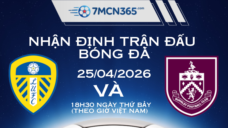 Nhận định Leeds vs Burnley: Khúc cua định mệnh tại Elland Road lúc 18h30 ngày 25/04